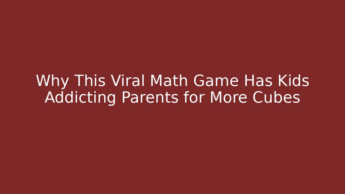 Why This Viral Math Game Has Kids Addicting Parents for More Cubes