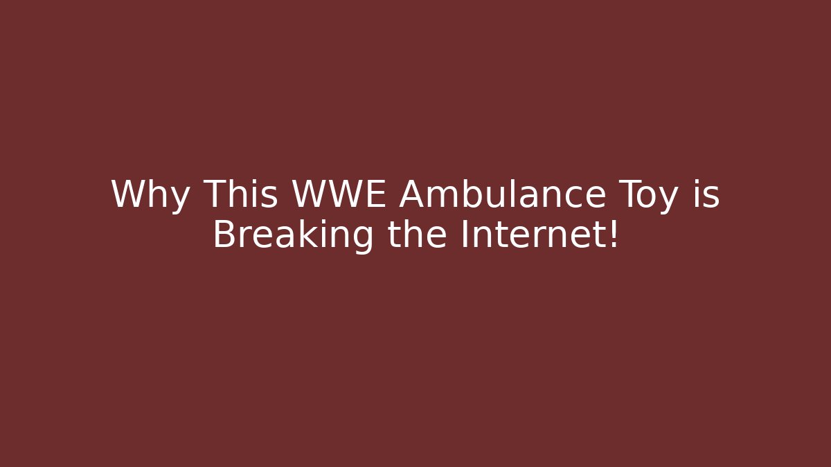 Why This WWE Ambulance Toy is Breaking the Internet!