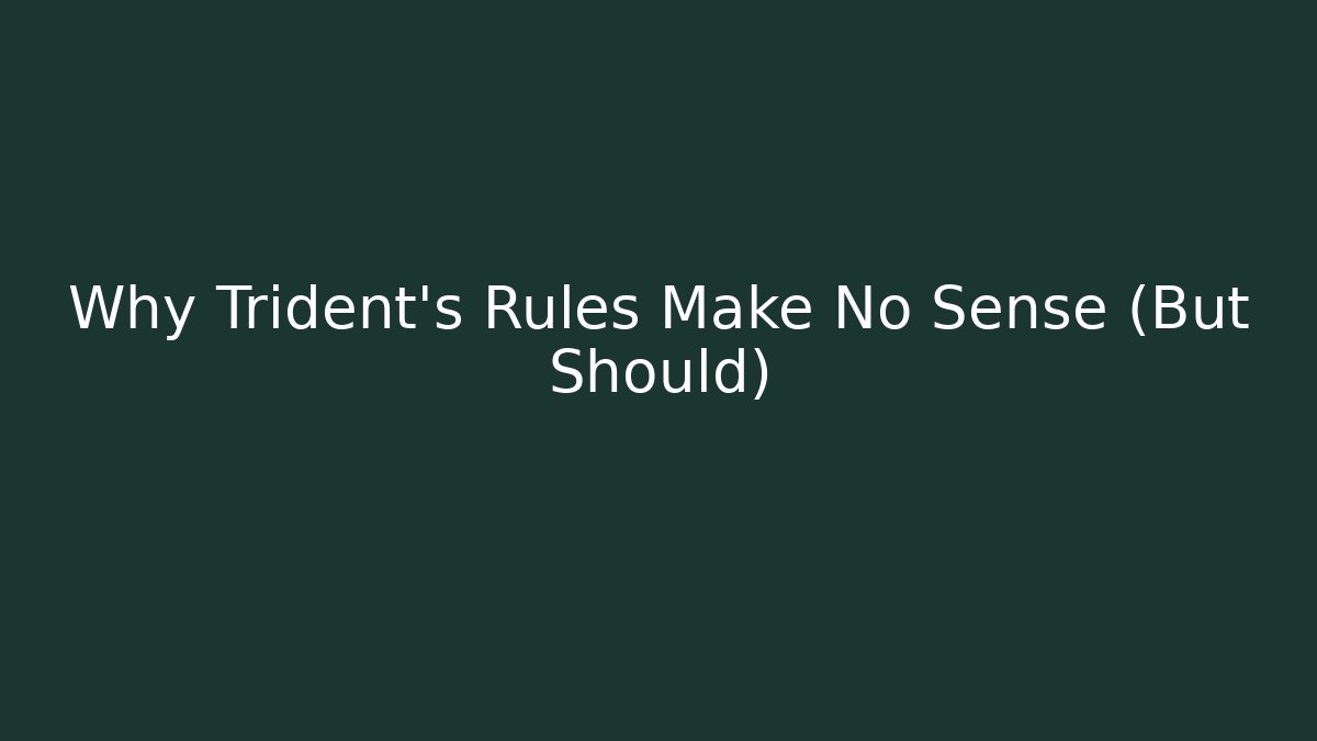 Why Trident's Rules Make No Sense (But Should)