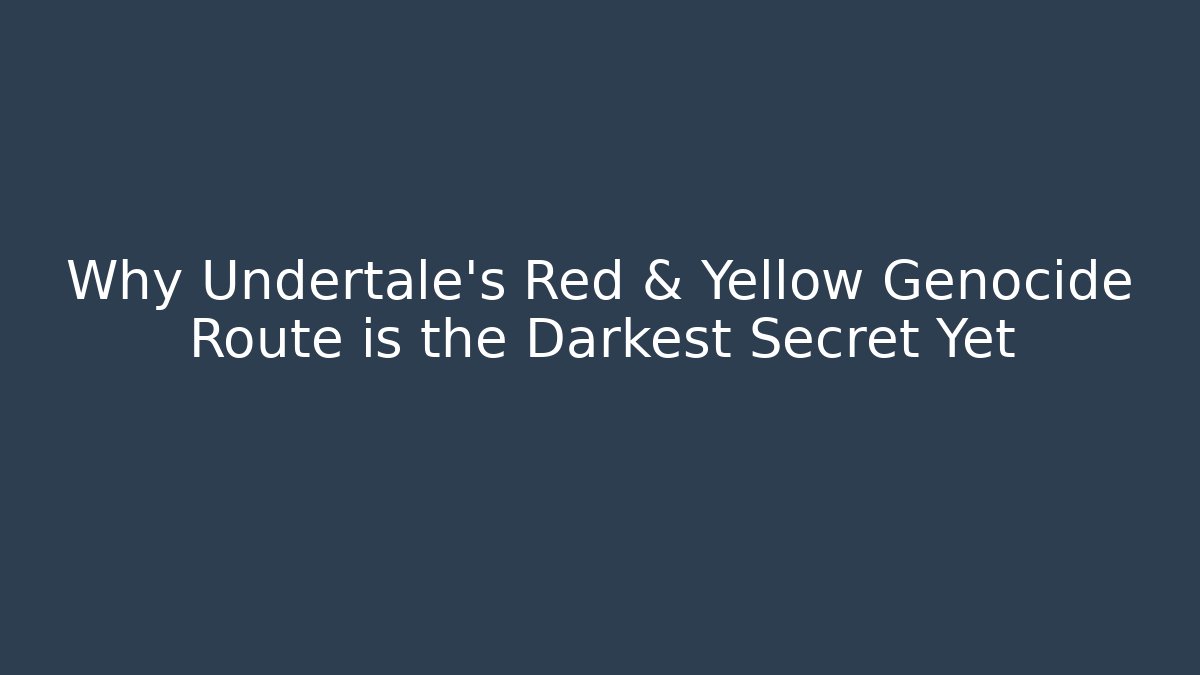 Why Undertale's Red & Yellow Genocide Route is the Darkest Secret Yet