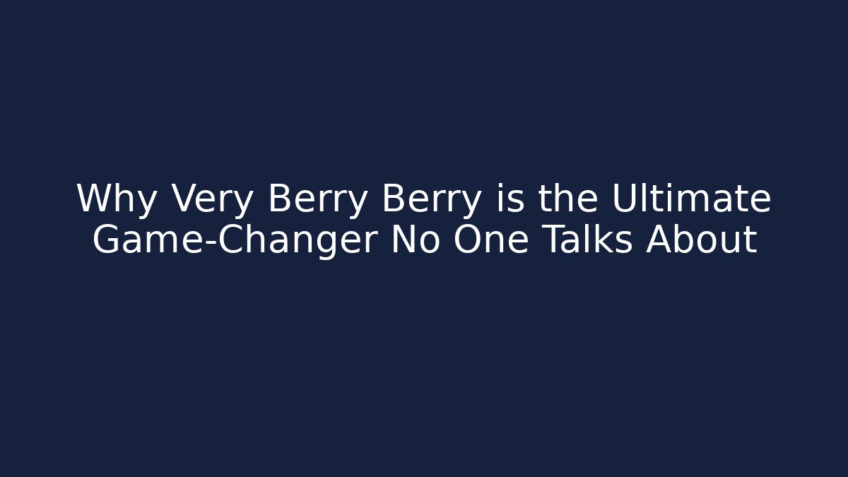 Why Very Berry Berry is the Ultimate Game-Changer No One Talks About