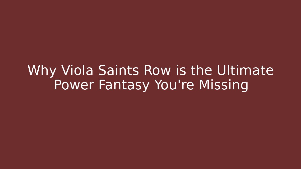 Why Viola Saints Row is the Ultimate Power Fantasy You're Missing