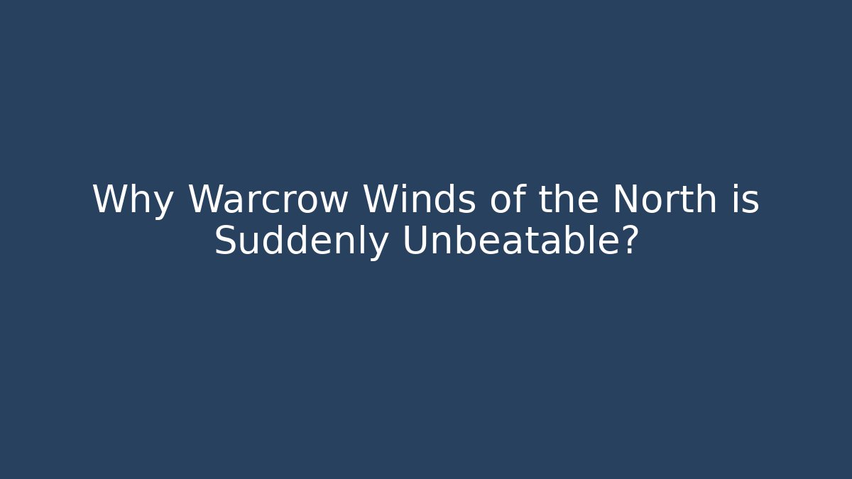 Why Warcrow Winds of the North is Suddenly Unbeatable?