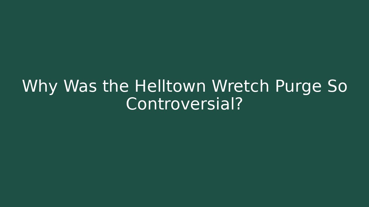 Why Was the Helltown Wretch Purge So Controversial?