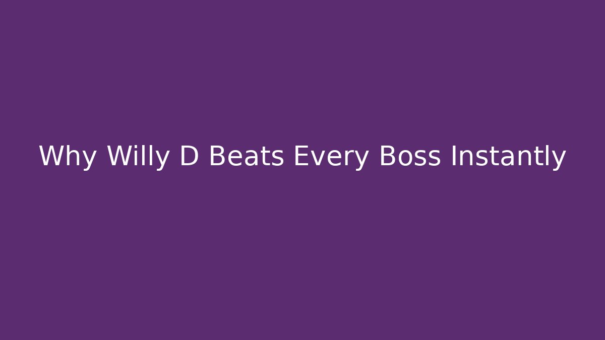 Why Willy D Beats Every Boss Instantly