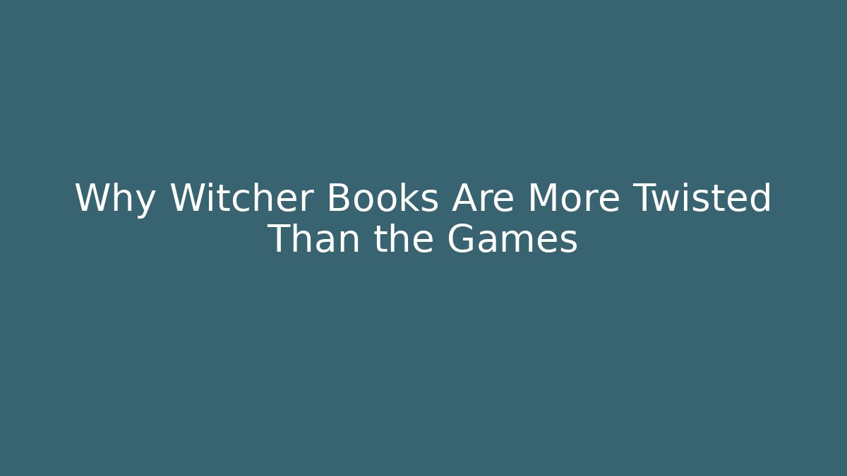 Why Witcher Books Are More Twisted Than the Games