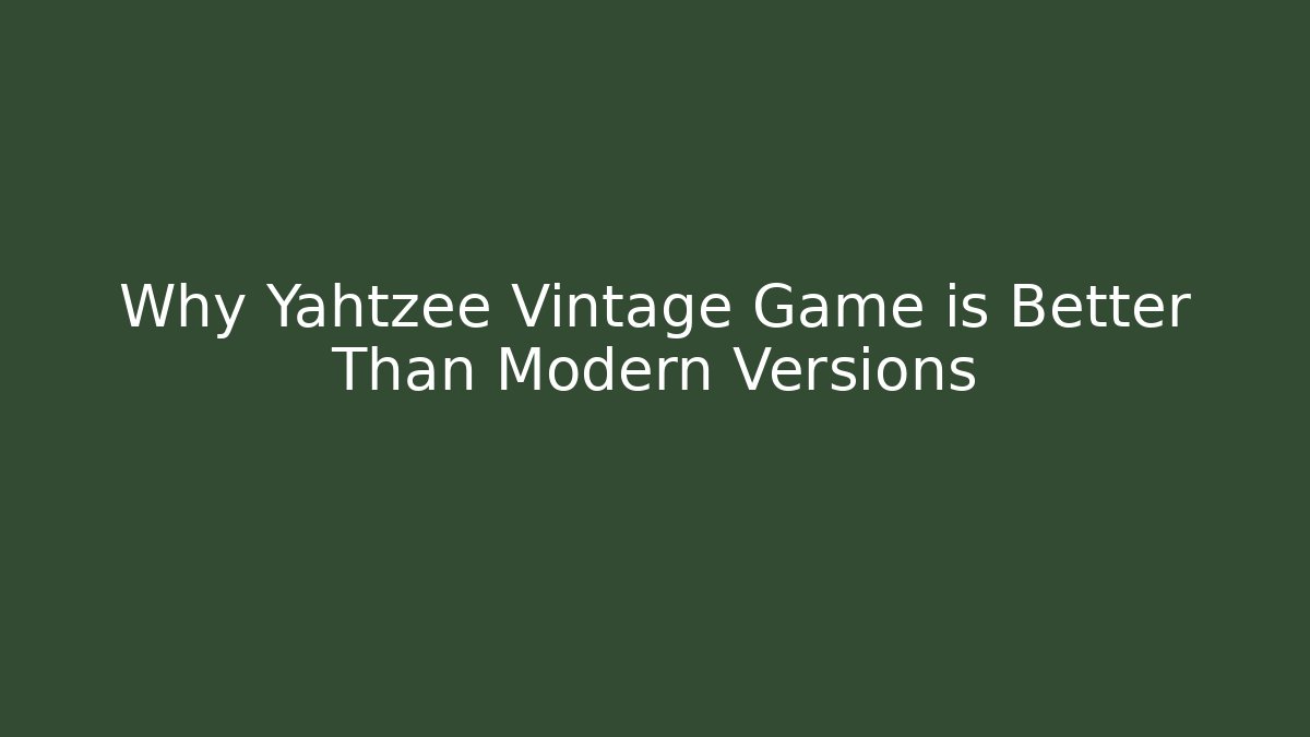 Why Yahtzee Vintage Game is Better Than Modern Versions
