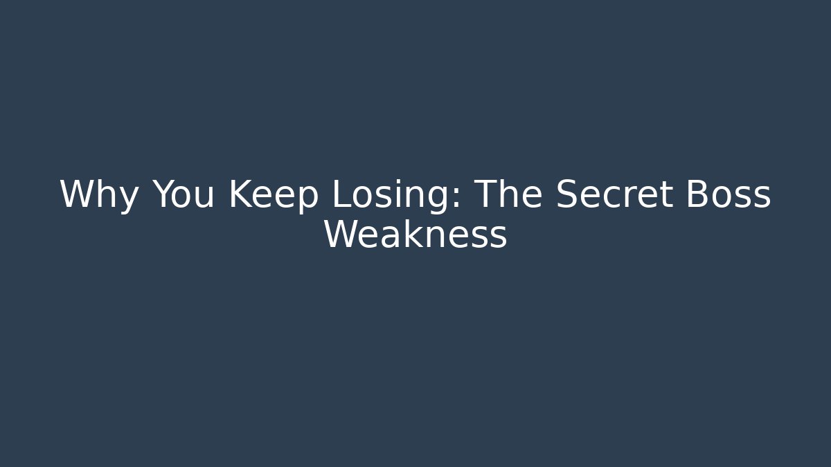 Why You Keep Losing: The Secret Boss Weakness