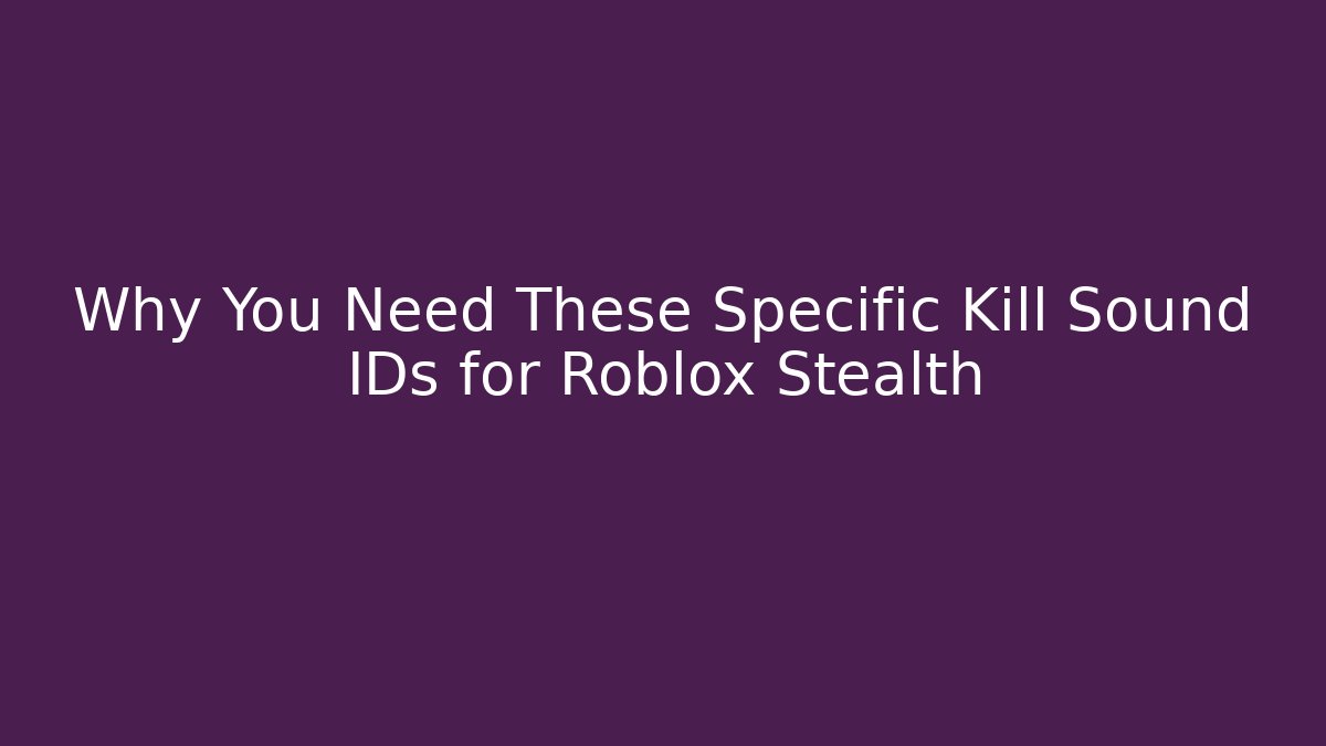 Why You Need These Specific Kill Sound IDs for Roblox Stealth