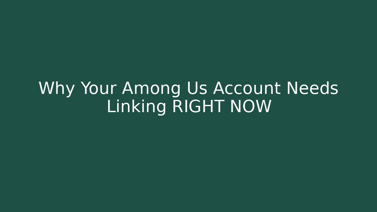 Why Your Among Us Account Needs Linking RIGHT NOW