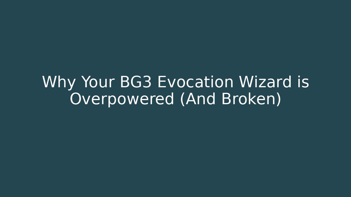 Why Your BG3 Evocation Wizard is Overpowered (And Broken)