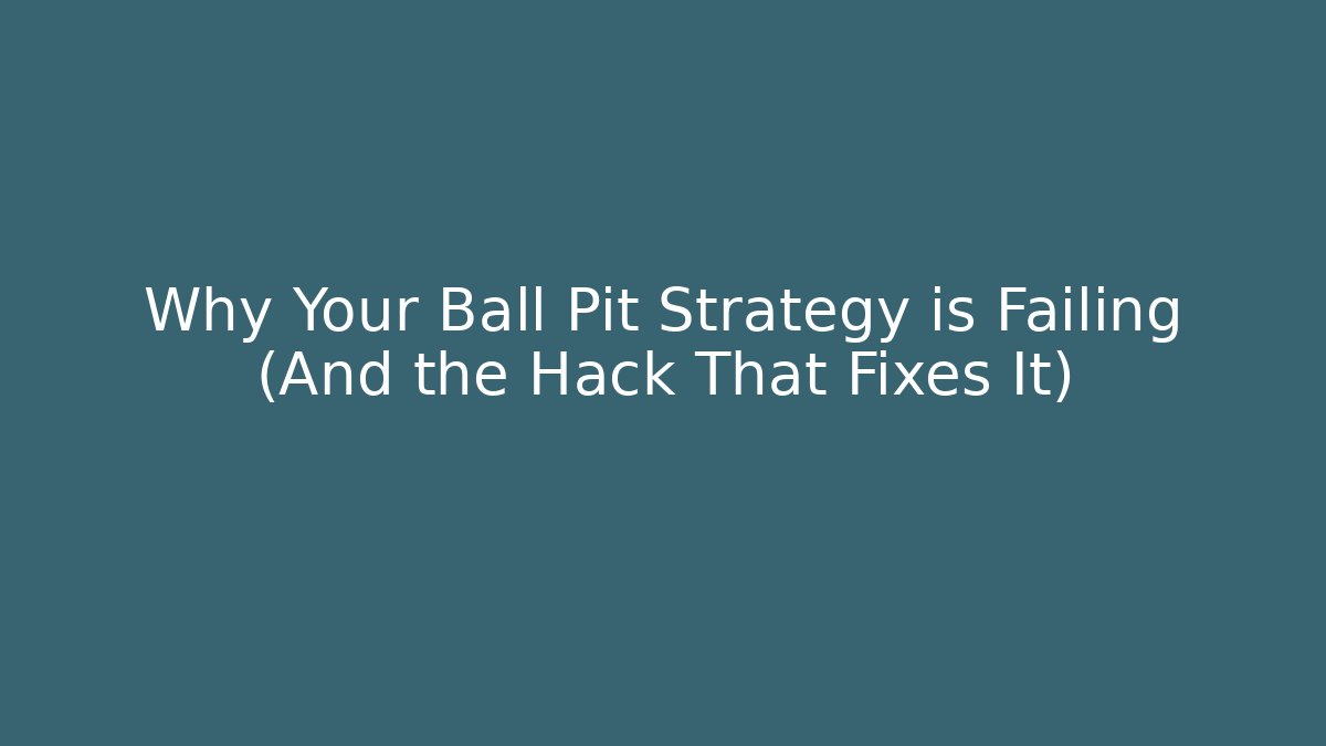 Why Your Ball Pit Strategy is Failing (And the Hack That Fixes It)