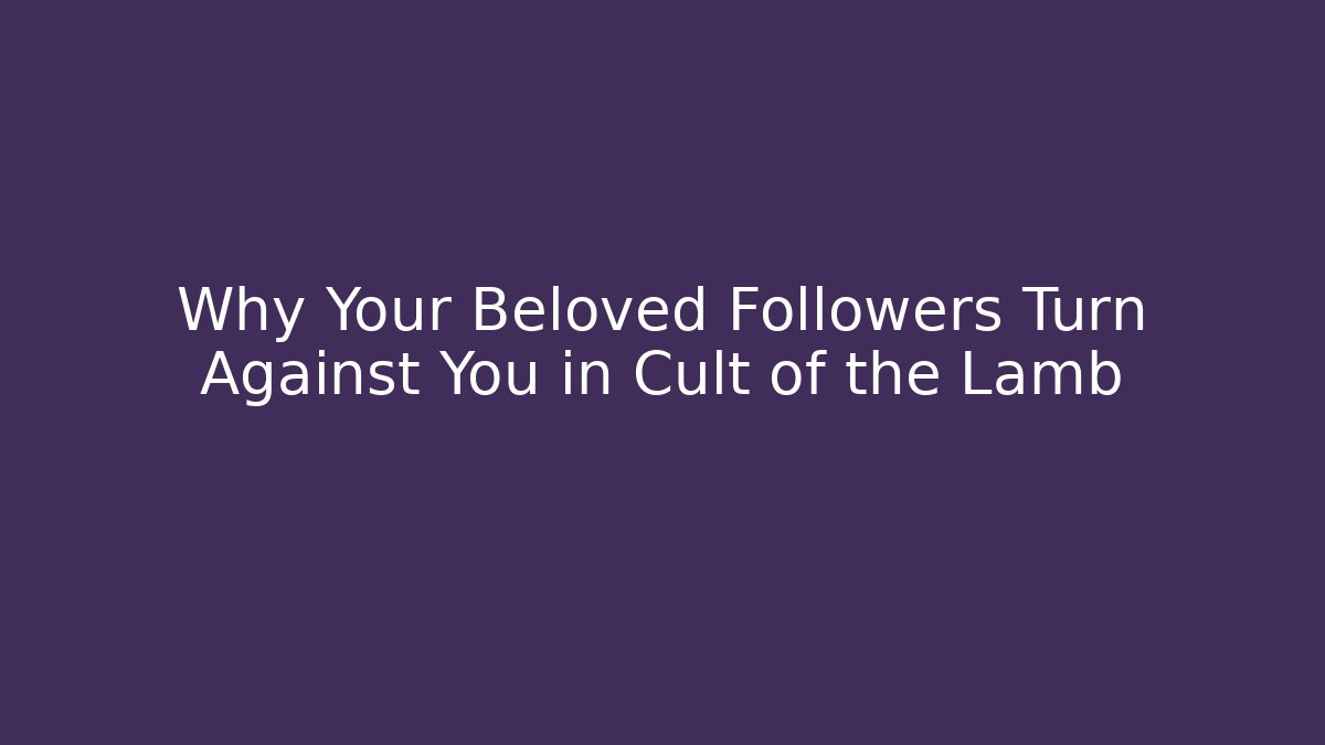 Why Your Beloved Followers Turn Against You in Cult of the Lamb