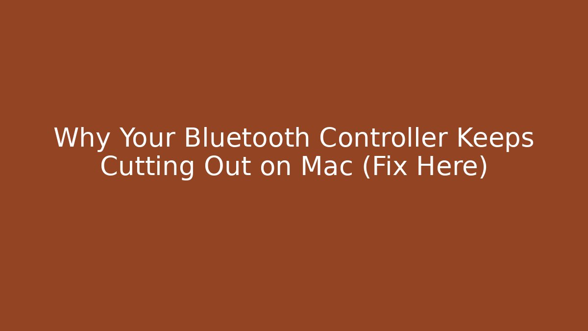 Why Your Bluetooth Controller Keeps Cutting Out on Mac (Fix Here)