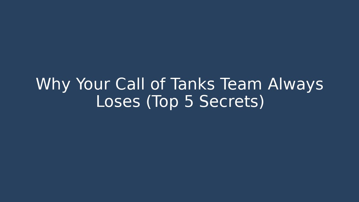 Why Your Call of Tanks Team Always Loses (Top 5 Secrets)