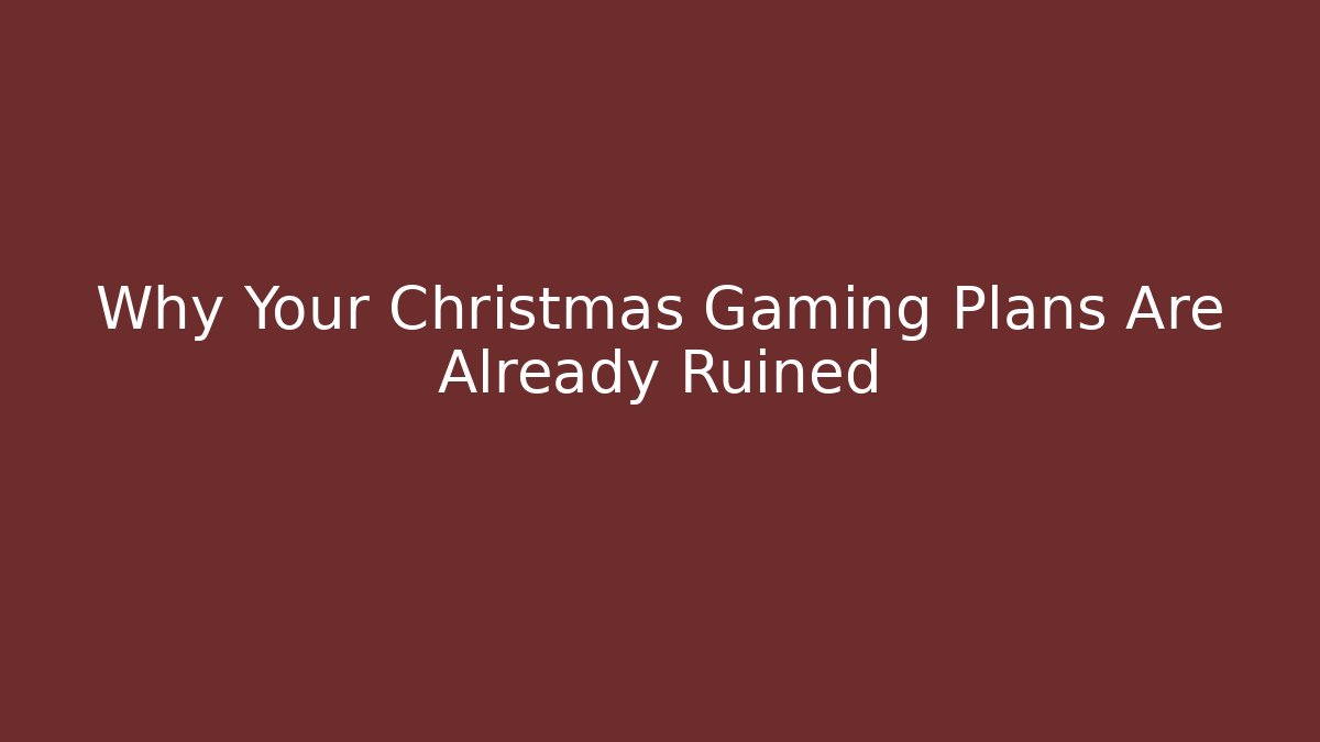 Why Your Christmas Gaming Plans Are Already Ruined