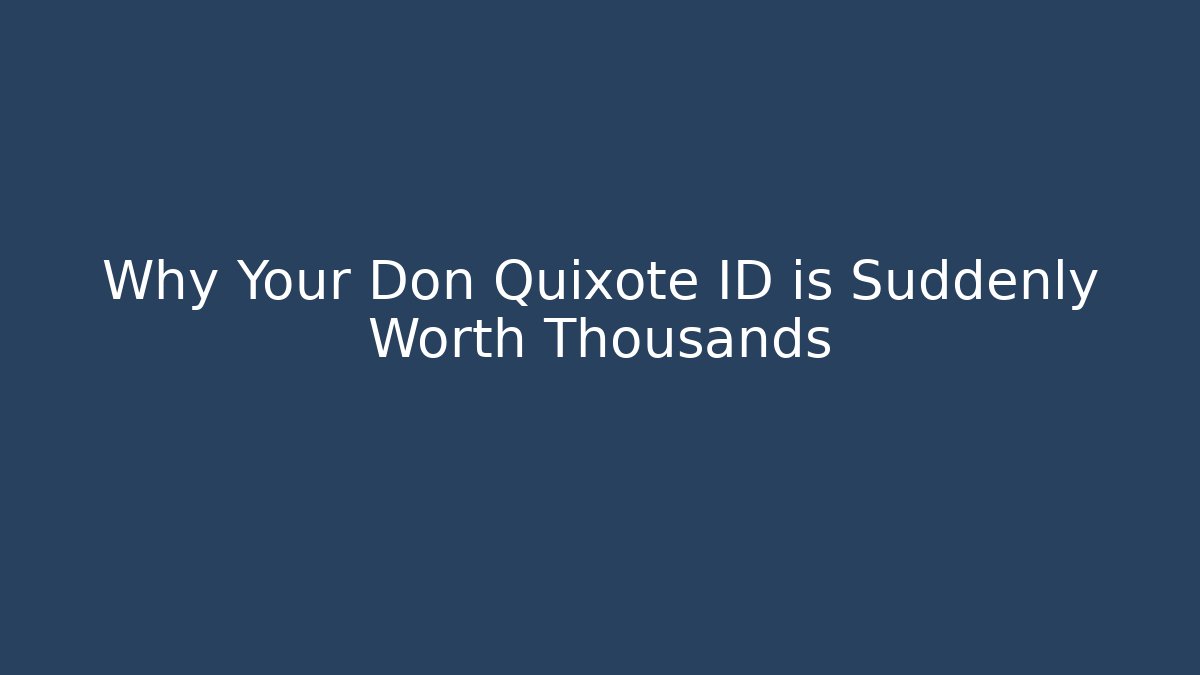 Why Your Don Quixote ID is Suddenly Worth Thousands