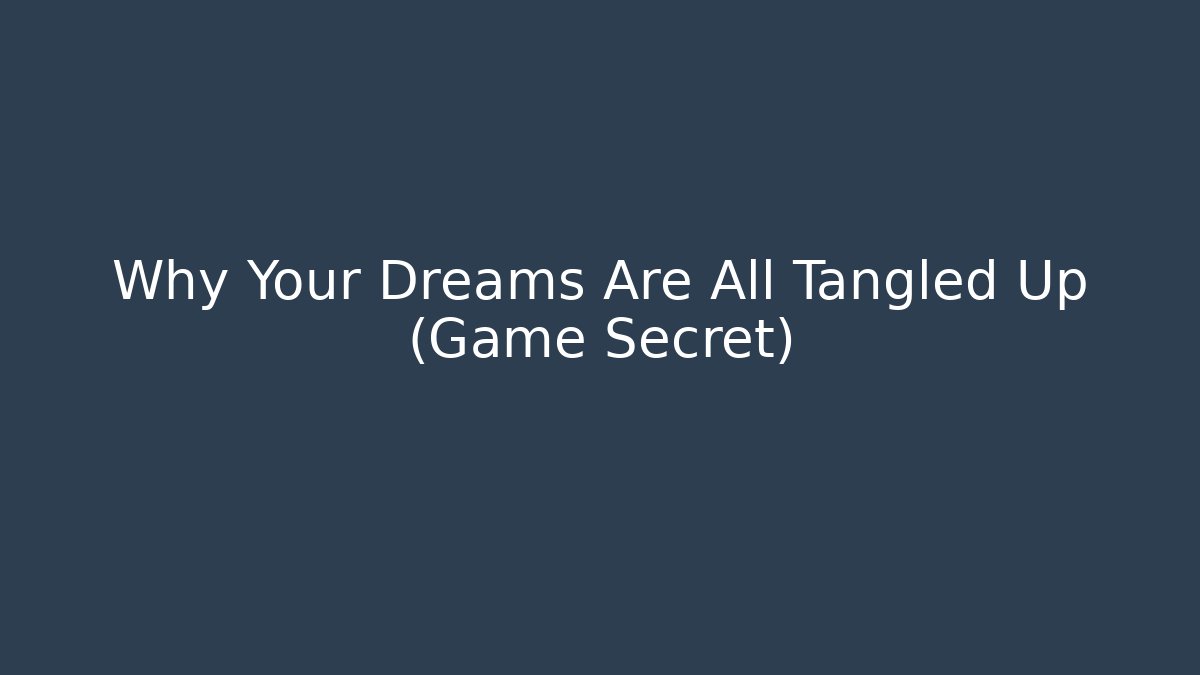 Why Your Dreams Are All Tangled Up (Game Secret)