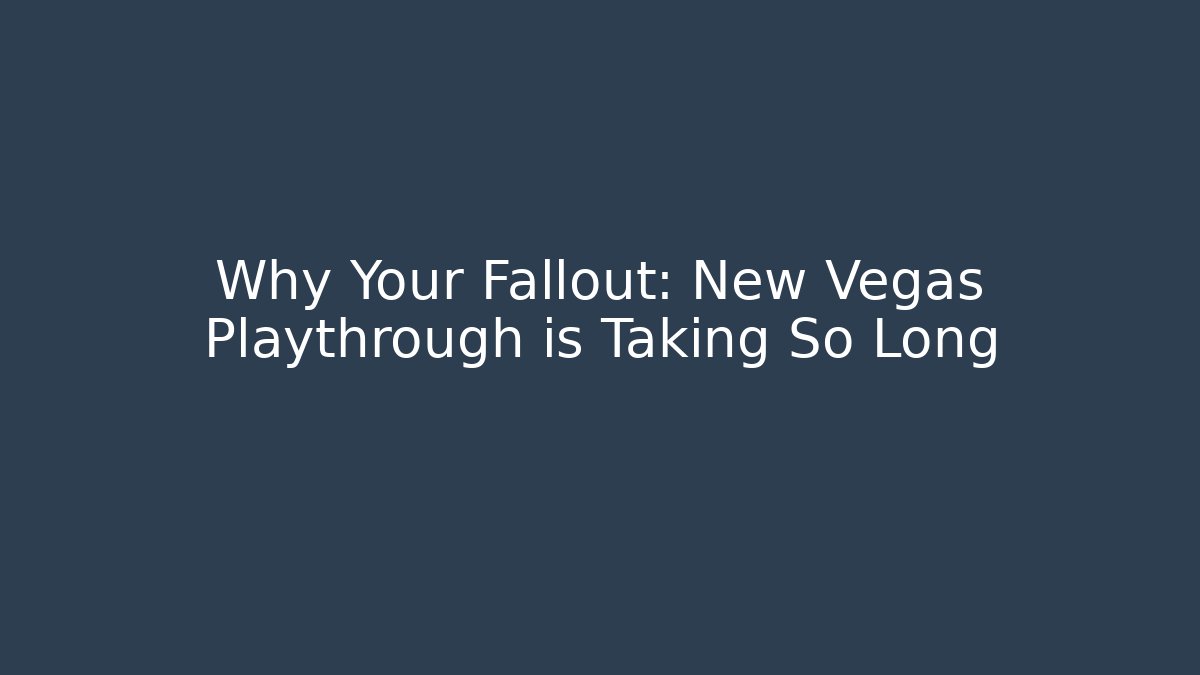 Why Your Fallout: New Vegas Playthrough is Taking So Long