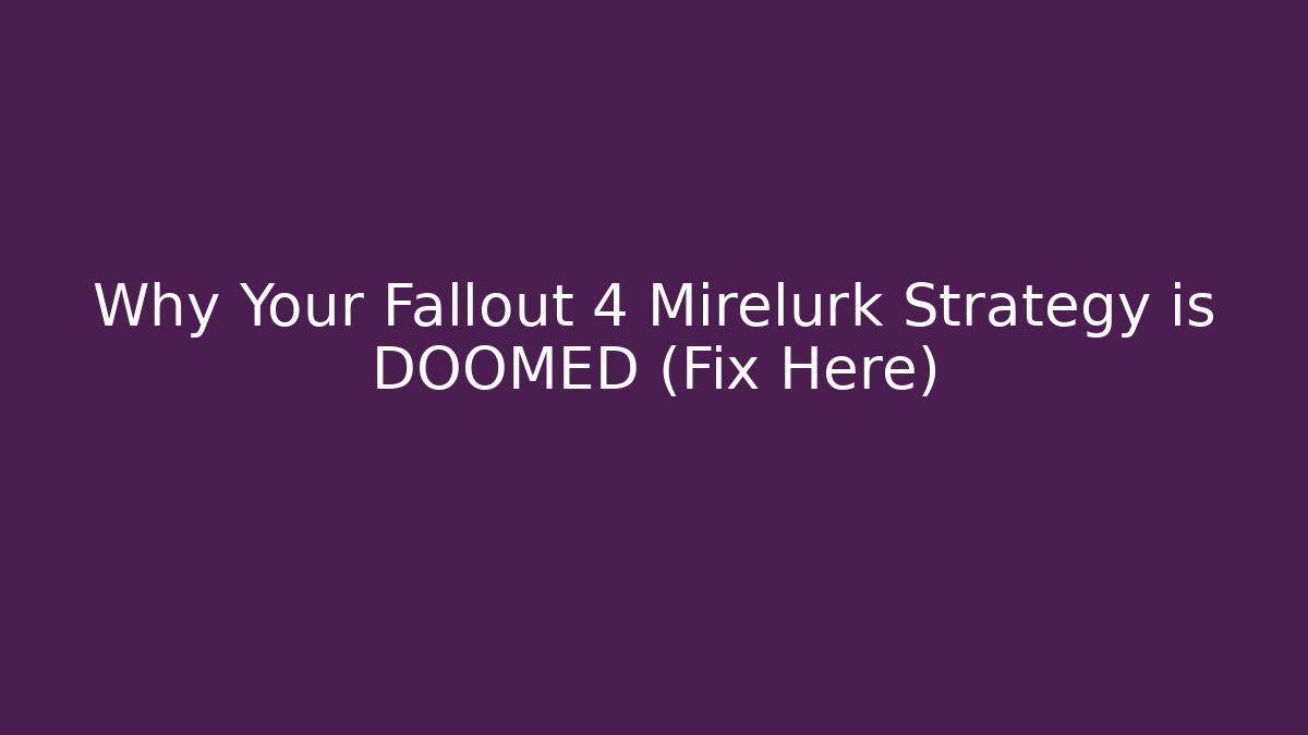 Why Your Fallout 4 Mirelurk Strategy is DOOMED (Fix Here)