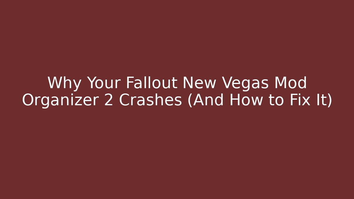 Why Your Fallout New Vegas Mod Organizer 2 Crashes (And How to Fix It)