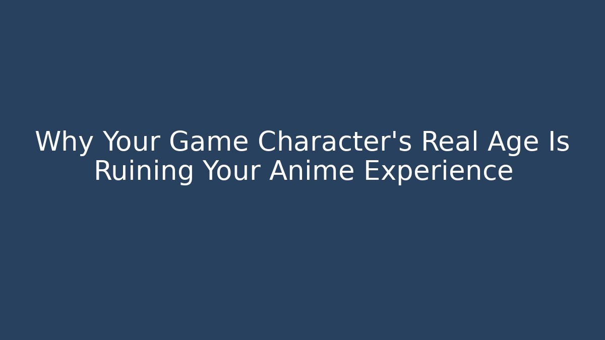 Why Your Game Character's Real Age Is Ruining Your Anime Experience - Sports History Weekly