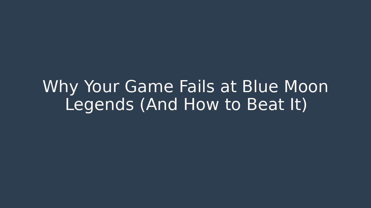 Why Your Game Fails at Blue Moon Legends (And How to Beat It) - Sports History Weekly
