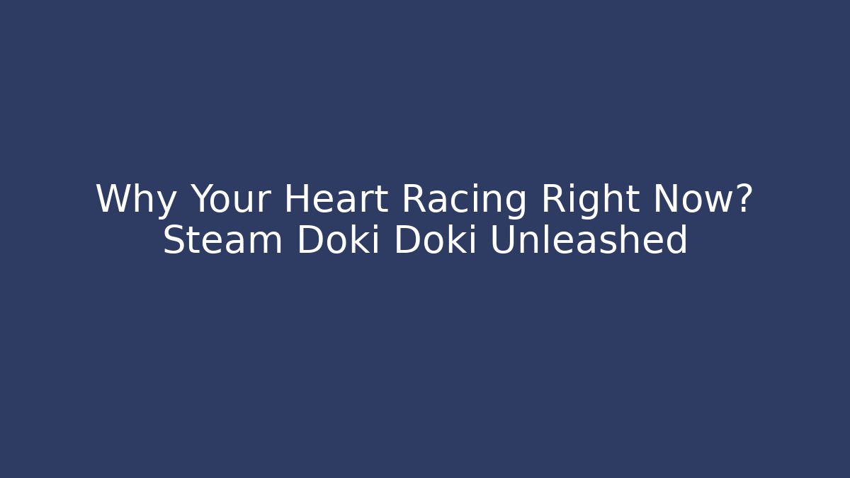 Why Your Heart Racing Right Now? Steam Doki Doki Unleashed