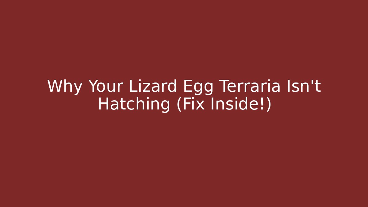 Why Your Lizard Egg Terraria Isn't Hatching (Fix Inside!)