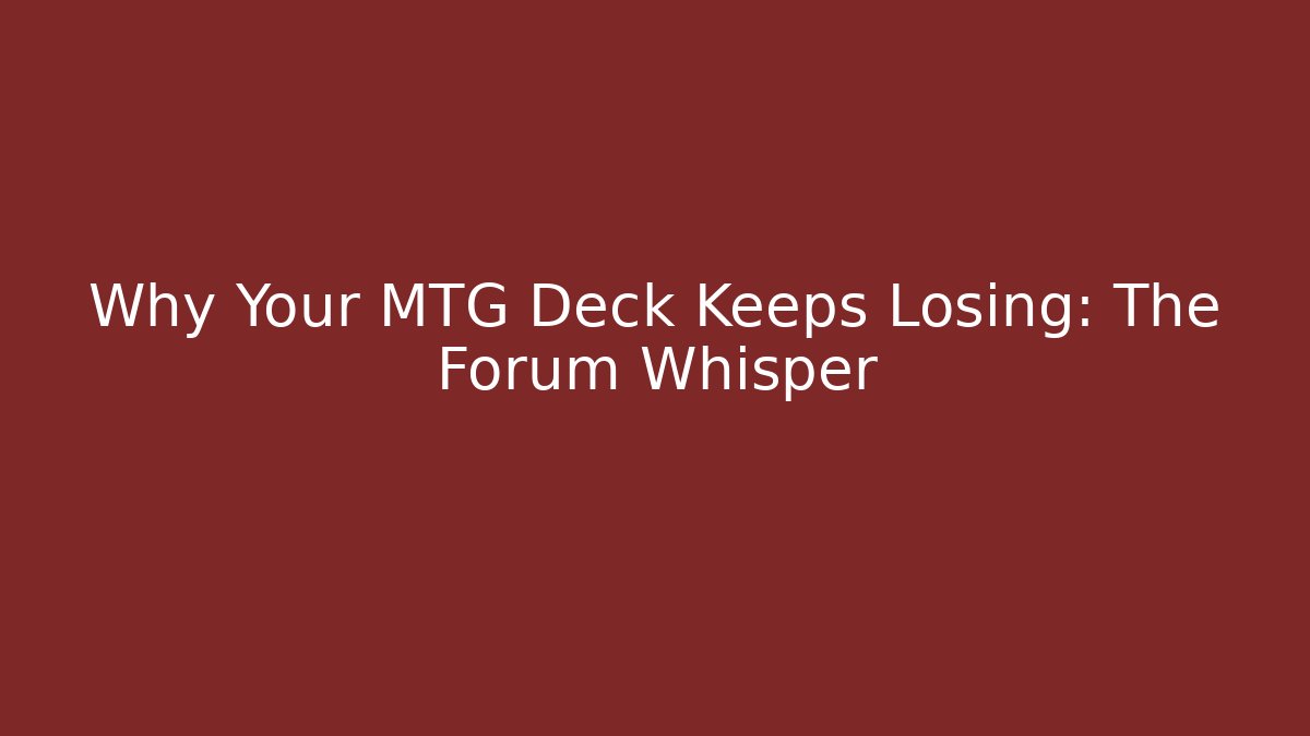 Why Your MTG Deck Keeps Losing: The Forum Whisper