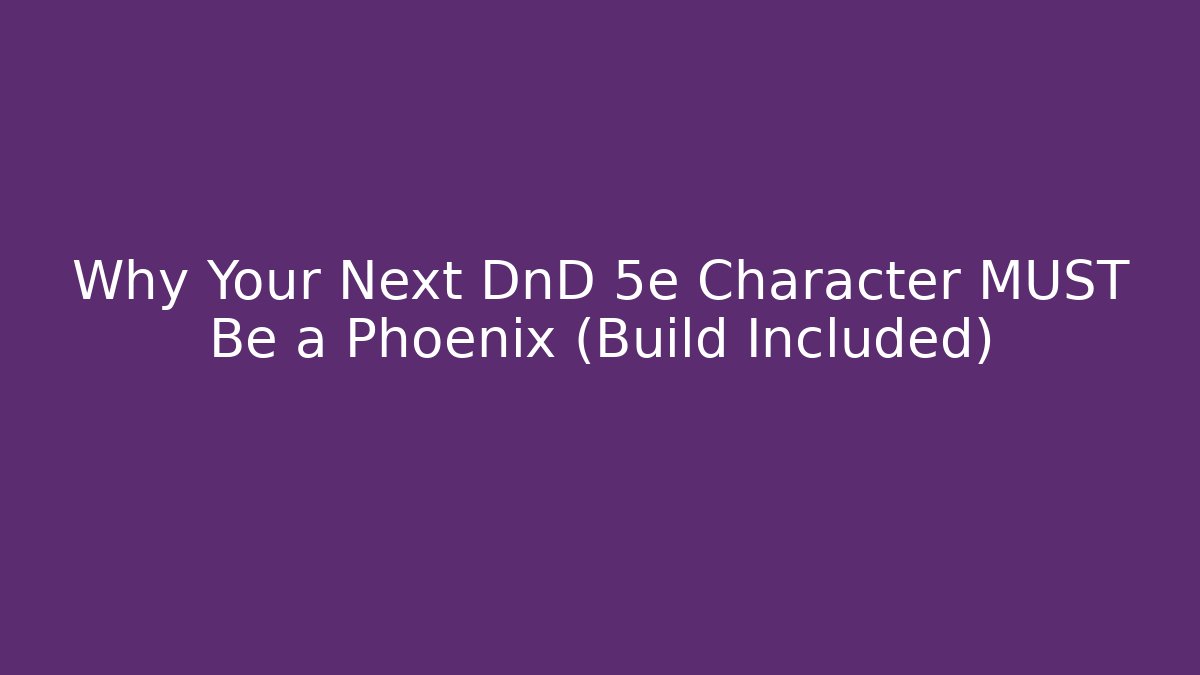 Why Your Next DnD 5e Character MUST Be a Phoenix (Build Included)