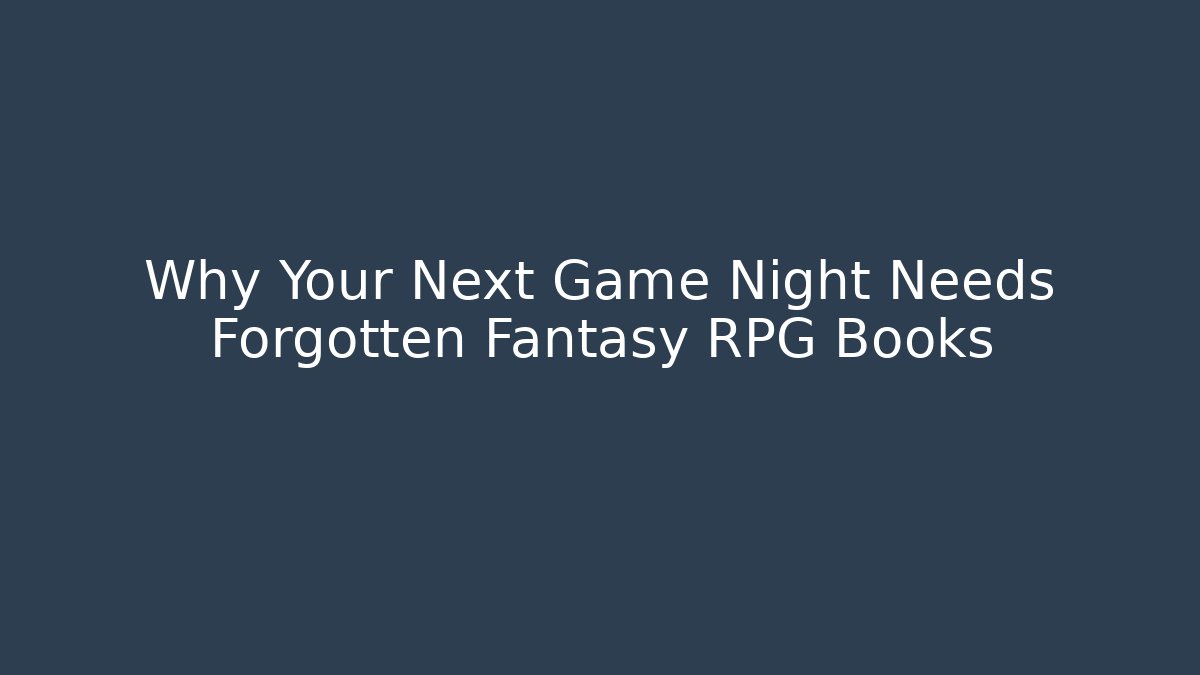 Why Your Next Game Night Needs Forgotten Fantasy RPG Books