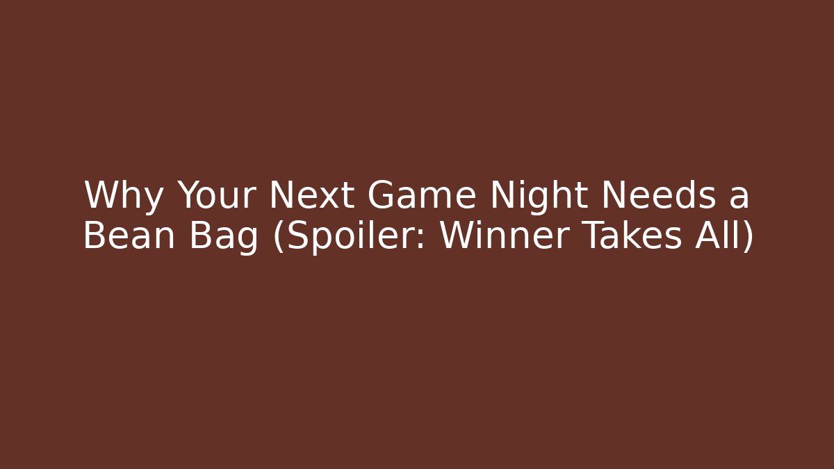 Why Your Next Game Night Needs a Bean Bag (Spoiler: Winner Takes All)