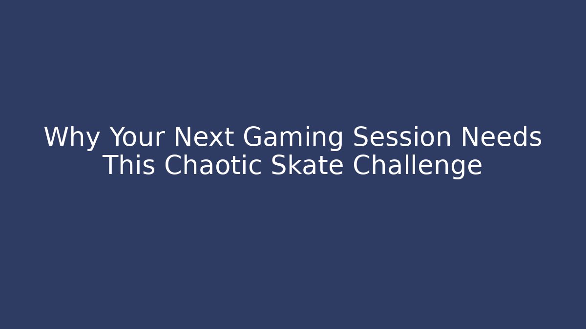 Why Your Next Gaming Session Needs This Chaotic Skate Challenge
