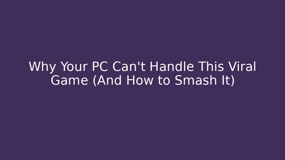 Why Your PC Can't Handle This Viral Game (And How to Smash It)