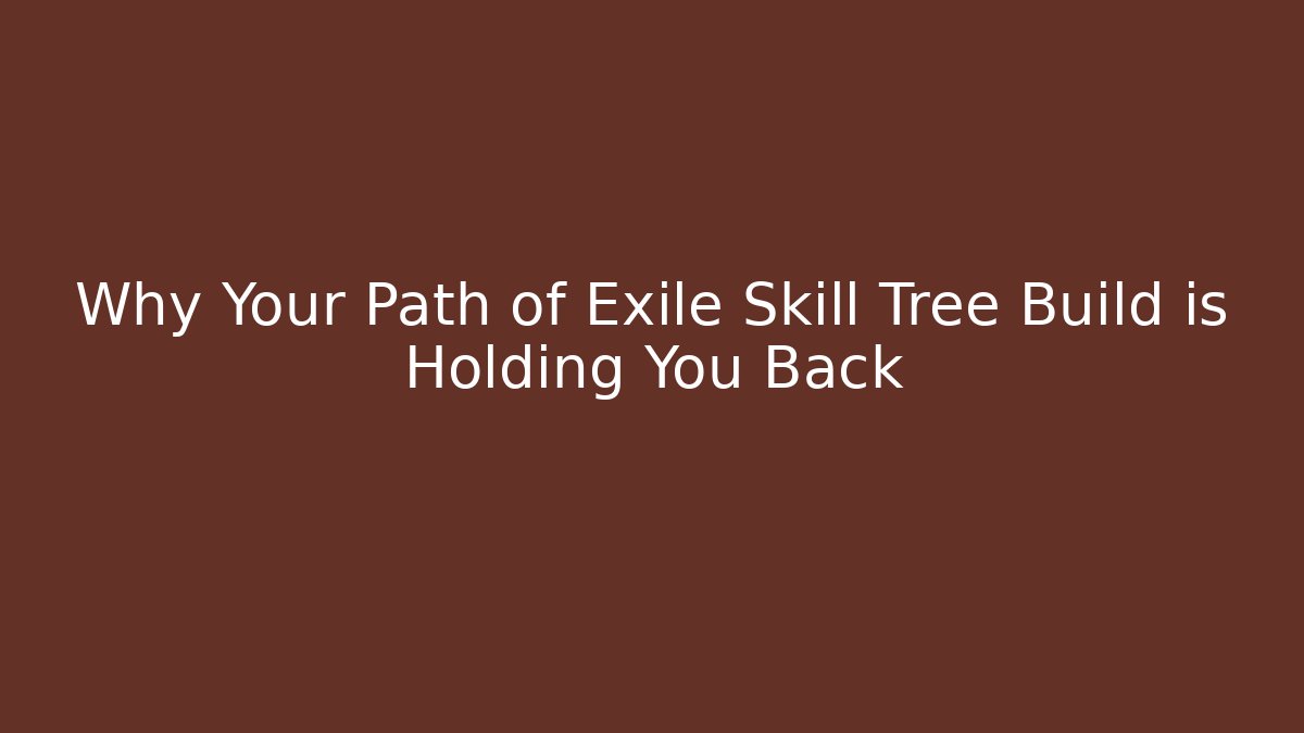 Why Your Path of Exile Skill Tree Build is Holding You Back