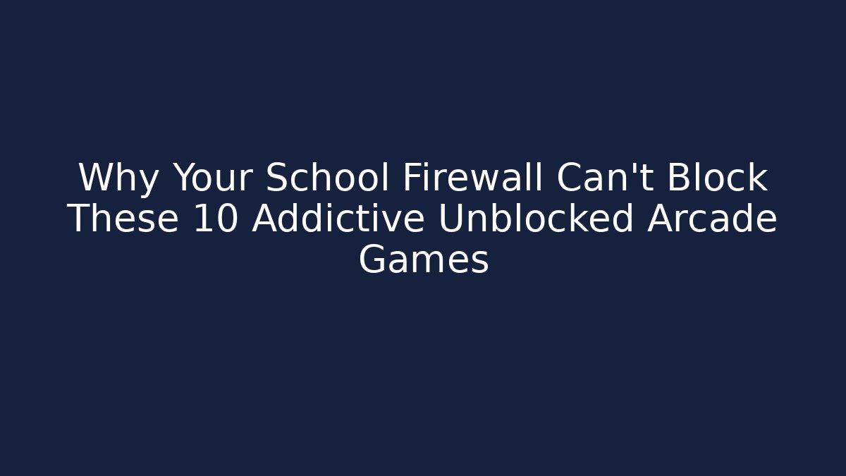 Why Your School Firewall Can't Block These 10 Addictive Unblocked Arcade Games