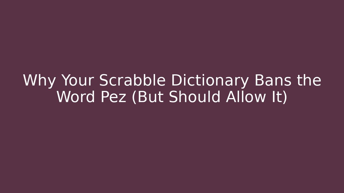 Why Your Scrabble Dictionary Bans the Word Pez (But Should Allow It)
