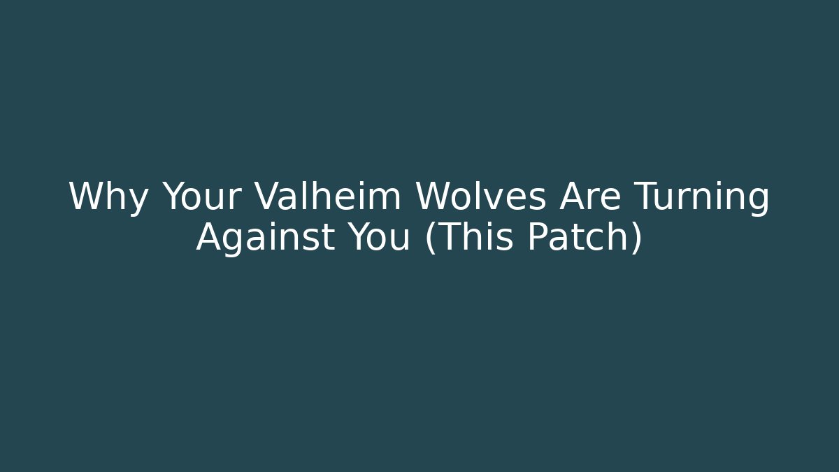 Why Your Valheim Wolves Are Turning Against You (This Patch)
