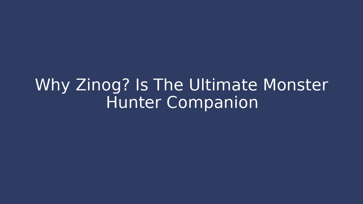 Why Zinog雷 Is The Ultimate Monster Hunter Companion