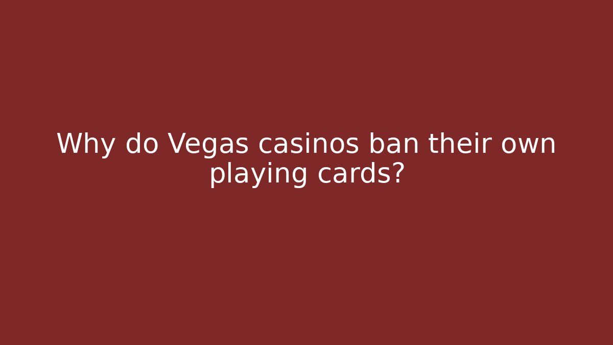 Why do Vegas casinos ban their own playing cards?