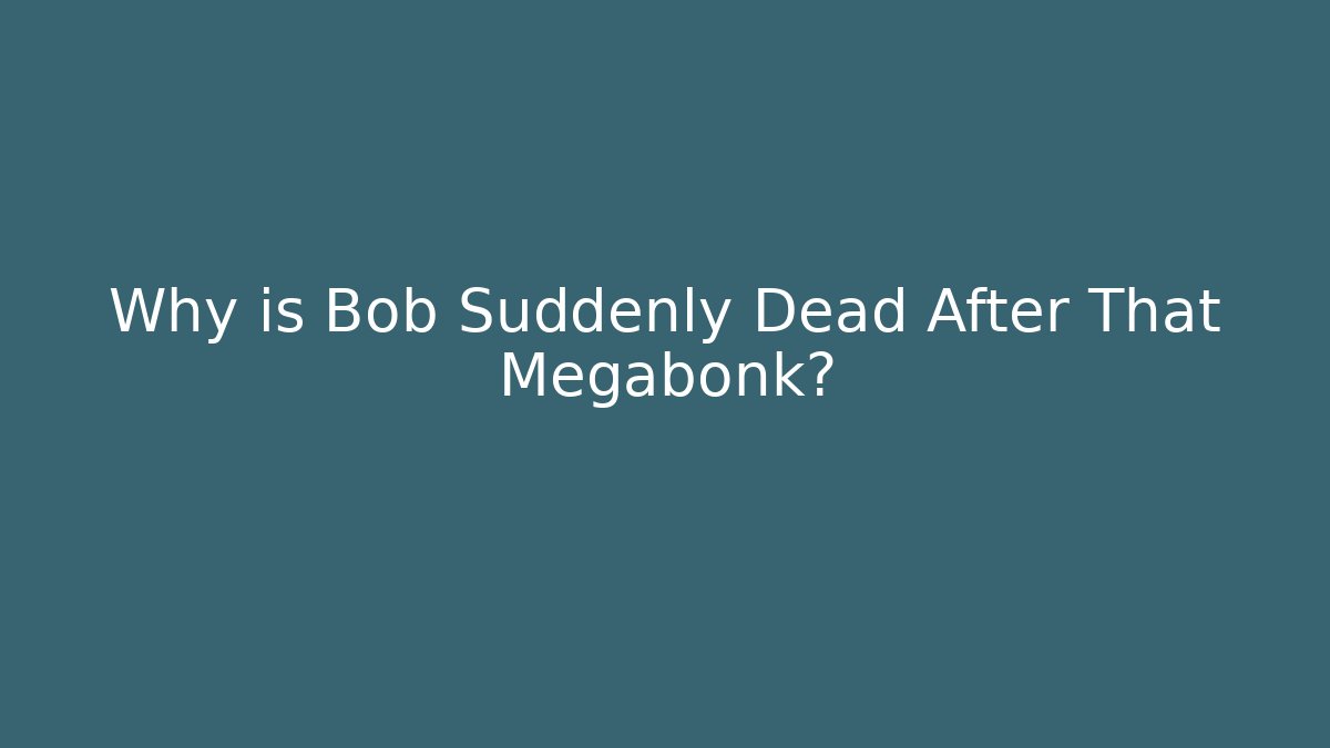 Why is Bob Suddenly Dead After That Megabonk?