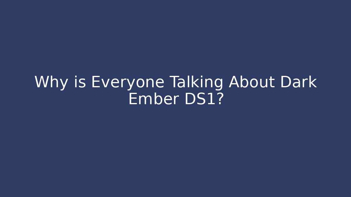Why is Everyone Talking About Dark Ember DS1?