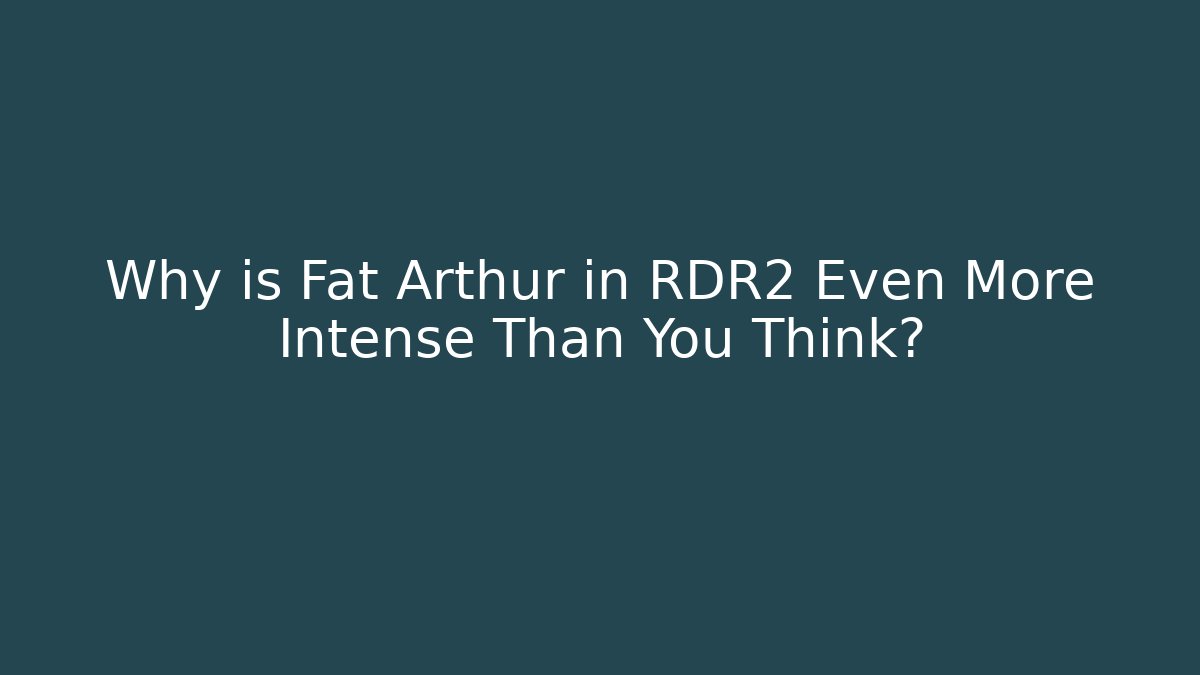 Why is Fat Arthur in RDR2 Even More Intense Than You Think?