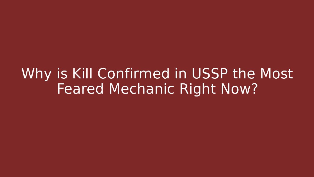 Why is Kill Confirmed in USSP the Most Feared Mechanic Right Now?