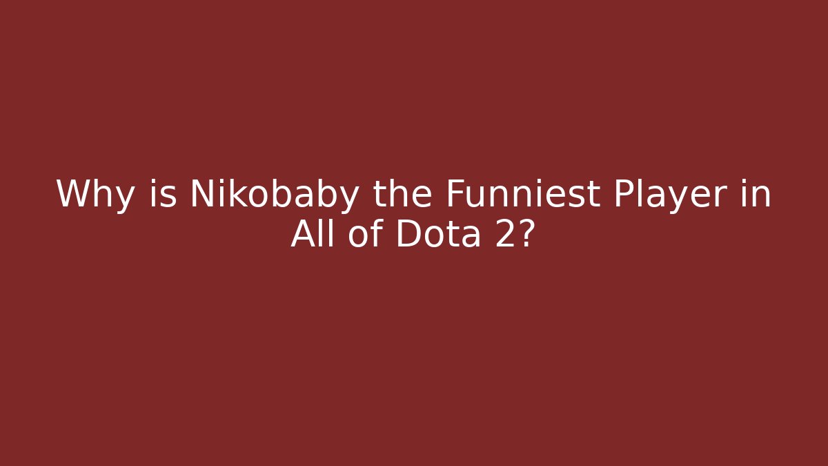 Why is Nikobaby the Funniest Player in All of Dota 2?