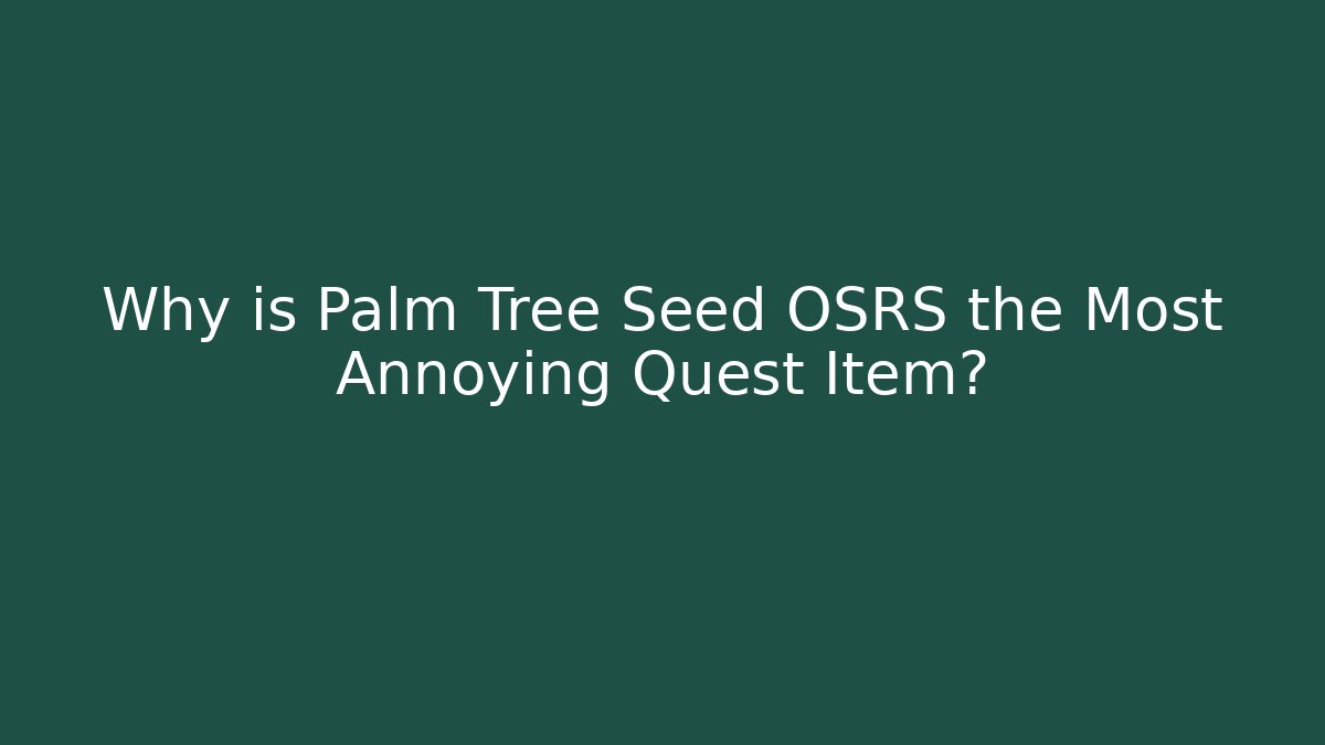 Why is Palm Tree Seed OSRS the Most Annoying Quest Item? - Sports History Weekly