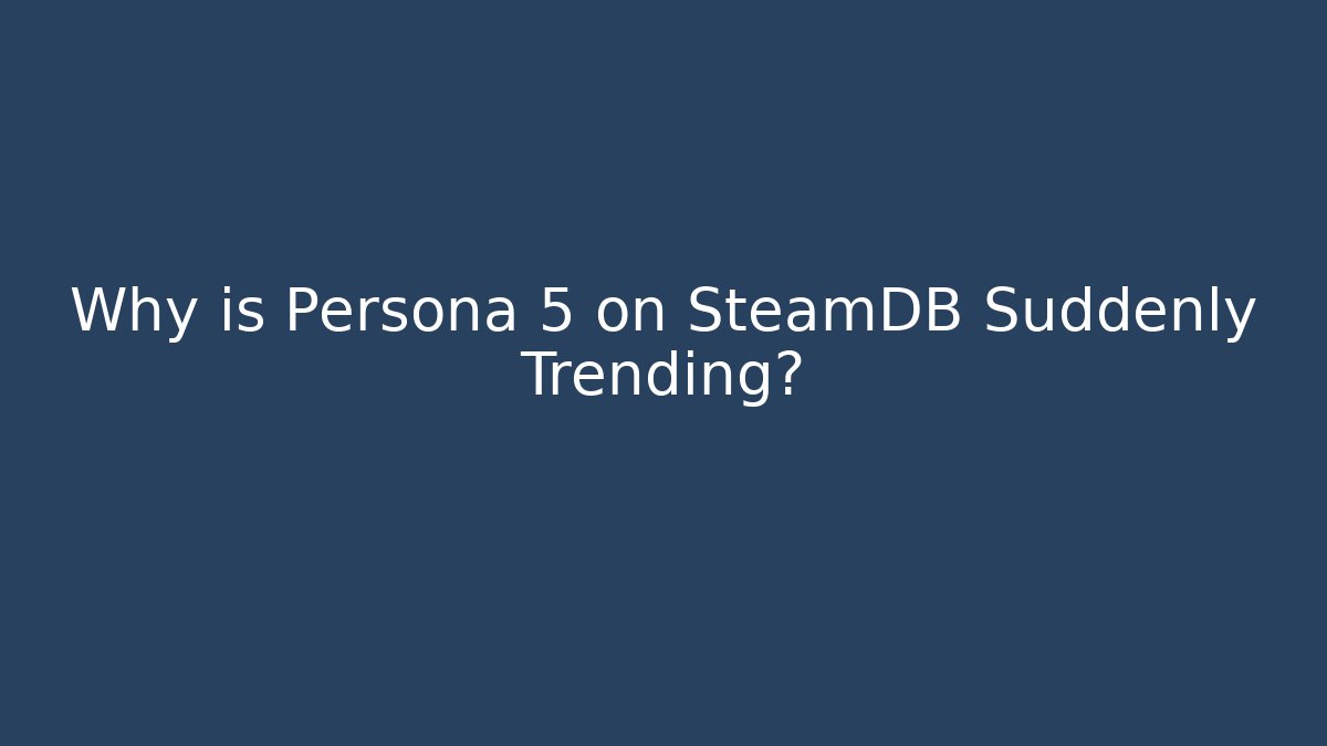 Why is Persona 5 on SteamDB Suddenly Trending?