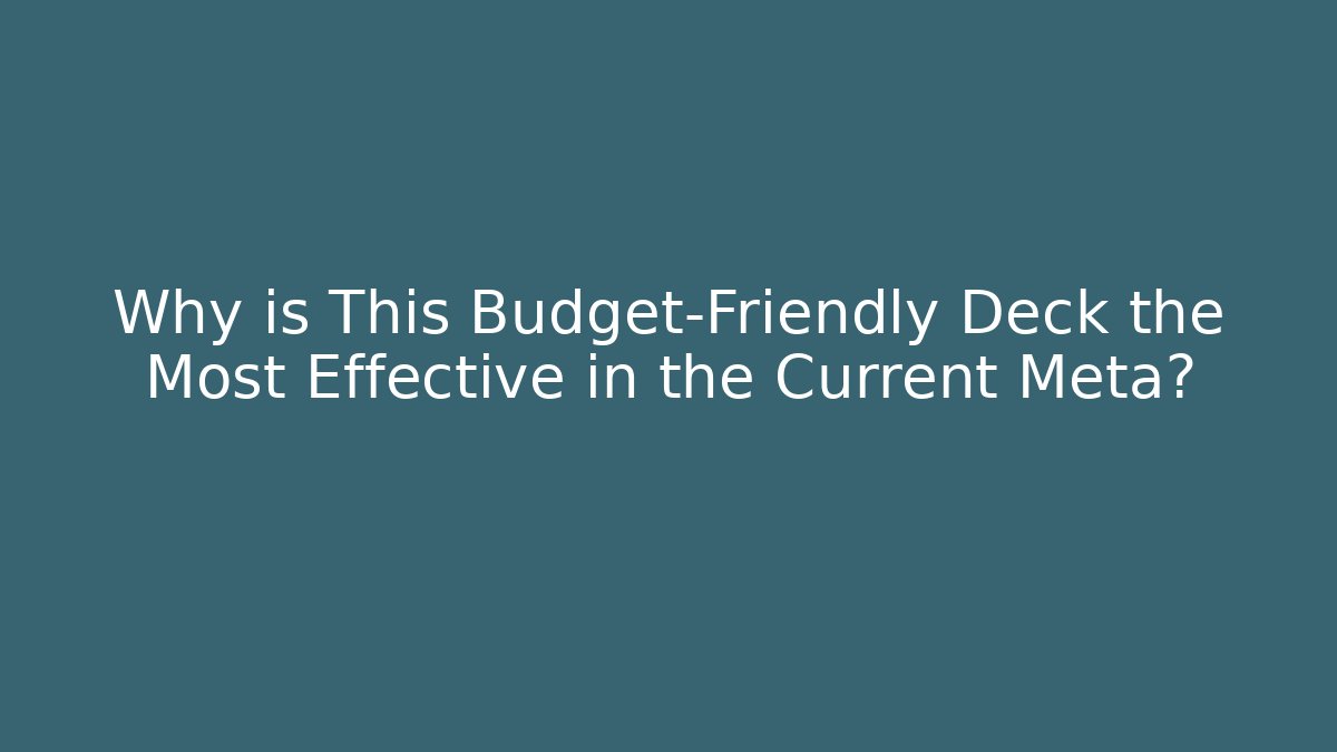 Why is This Budget-Friendly Deck the Most Effective in the Current Meta?