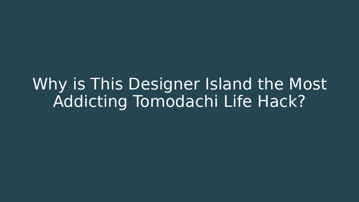 Why is This Designer Island the Most Addicting Tomodachi Life Hack?